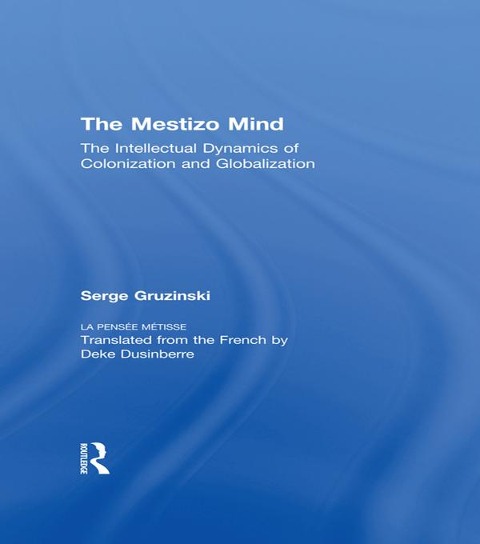 The Mestizo Mind - Serge Gruzinski