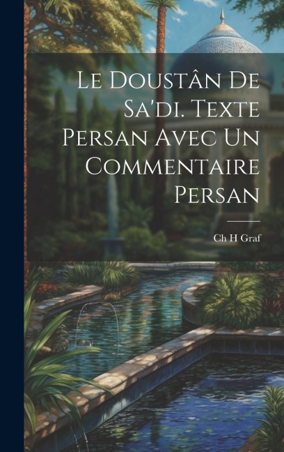 Le Doustân De Sa'di. Texte Persan Avec un Commentaire Persan - Ch H. Graf