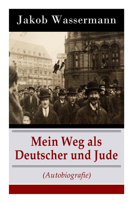 Mein Weg als Deutscher und Jude (Autobiografie) - Jakob Wassermann