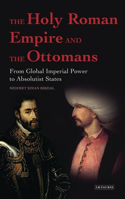 The Holy Roman Empire and the Ottomans - Mehmet Sinan Birdal