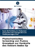 Phytochemisches Screening von Punica Granatum zur Kontrolle des Vektors Aedes Sp - Syed Ali Fathima K. Mohamed, Umamaheswari Sivaprakasam, Madhiyazhagan Pari