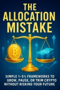 Cover-Bild zum Titel 'The Allocation Mistake: Simple 1-5% Frameworks to Grow, Pause, or Trim Crypto Without Risking Your Future' von 'Anya Weatherford'