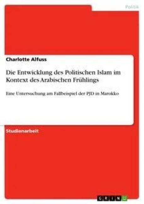 Die Entwicklung des Politischen Islam im Kontext des Arabischen Frühlings - Charlotte Alfuss