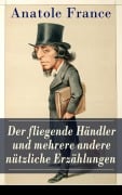 Cover-Bild zum Titel 'Der fliegende Händler und mehrere andere nützliche Erzählungen' von 'Anatole France'