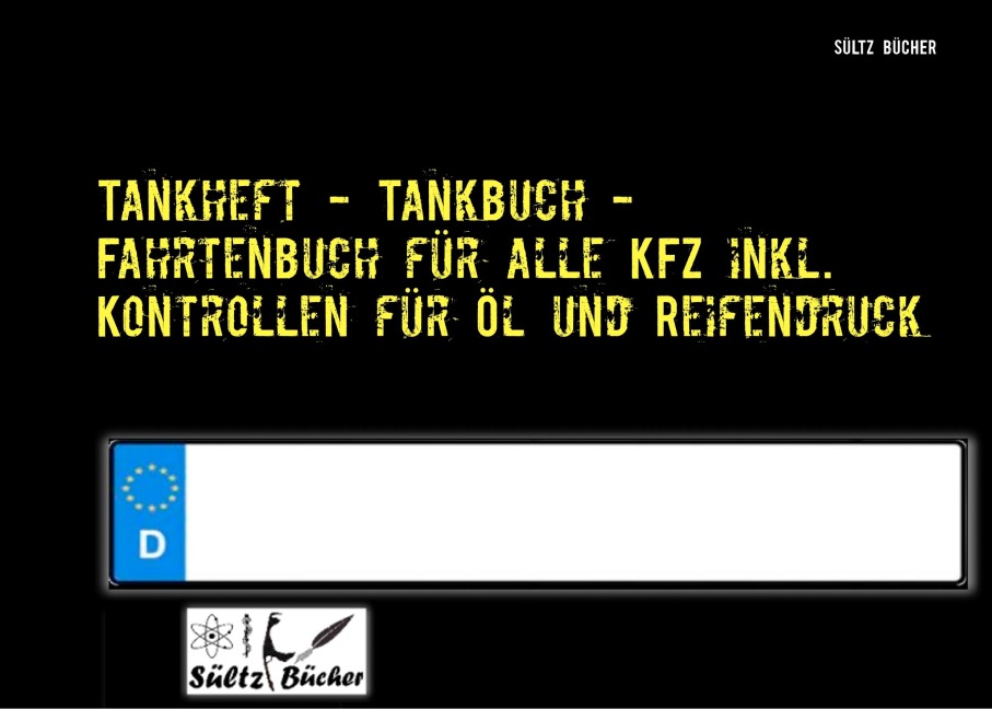 Tankheft - Tankbuch - Fahrtenbuch für alle KFZ inkl. Kontrollen für Öl und Reifendruck - Uwe H. Sültz, Renate Sültz