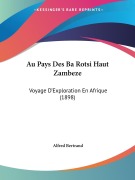 Cover-Bild zum Titel 'Au Pays Des Ba Rotsi Haut Zambeze' von 'Alfred Bertrand'