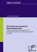 Cover-Bild zum Titel 'Die Zukunft des deutschen Gesundheitsmarkts' von 'Catherine Holtgräfe'