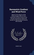Barometric Gradient and Wind Force: Report Ot the Director of the Meteorological Office On the Calculation of Wind Velocity From Pressure Distribution - Ernest Gold