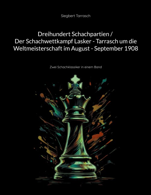 Dreihundert Schachpartien / Der Schachwettkampf Lasker - Tarrasch um die Weltmeisterschaft im August - September 1908 - Siegbert Tarrasch