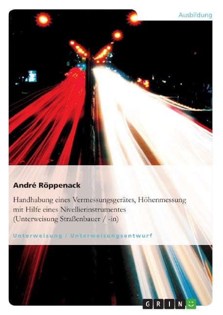 Handhabung eines Vermessungsgerätes, Höhenmessung mit Hilfe eines Nivellierinstrumentes (Unterweisung Straßenbauer / -in) - André Röppenack