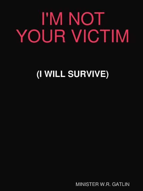 I'M NOT YOUR VICTIM (I WILL SURVIVE) - W. R. Gatlin