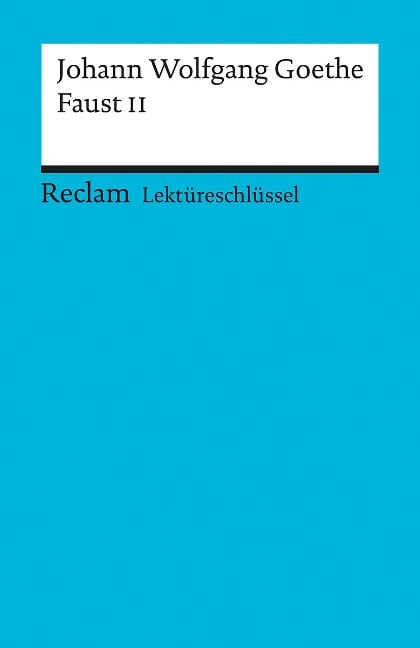 Faust II. Lektüreschlüssel für Schüler - Johann Wolfgang von Goethe, Walter Schafarschik