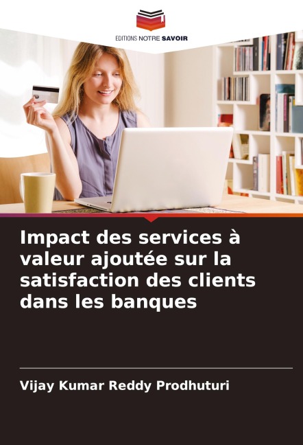Impact des services à valeur ajoutée sur la satisfaction des clients dans les banques - Vijay Kumar Reddy Prodhuturi
