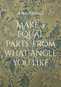 Make 3 equal Parts, from what Angle you like - Harald Schatz