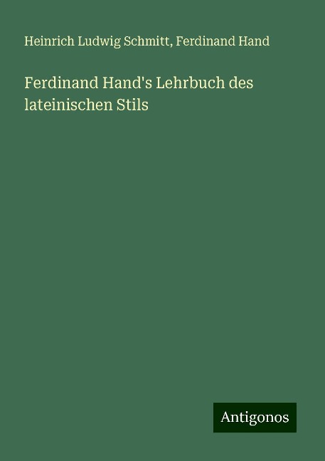 Ferdinand Hand's Lehrbuch des lateinischen Stils - Heinrich Ludwig Schmitt, Ferdinand Hand