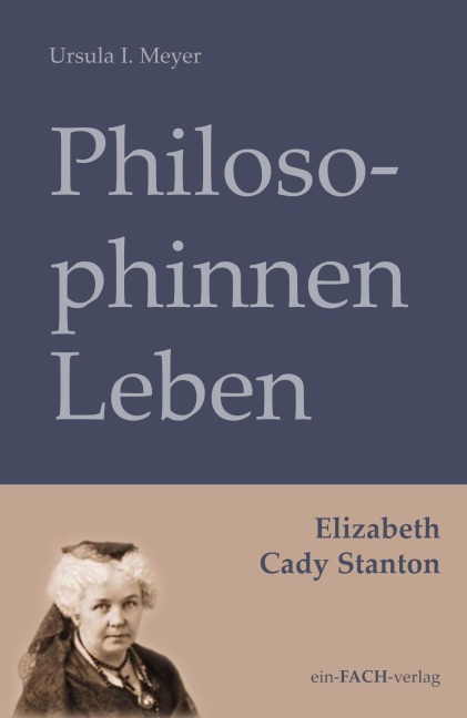 PhilosophinnenLeben: Elizabeth Cady Stanton - Ursula I. Meyer