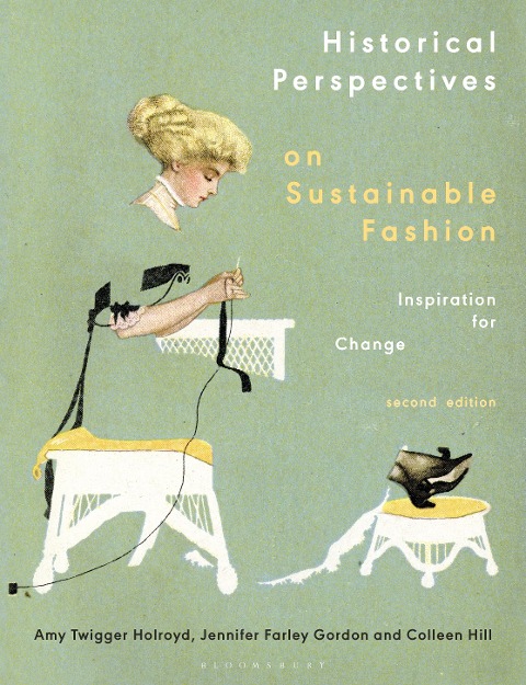 Historical Perspectives on Sustainable Fashion - Amy Twigger Holroyd, Jennifer Farley Gordon, Colleen Hill