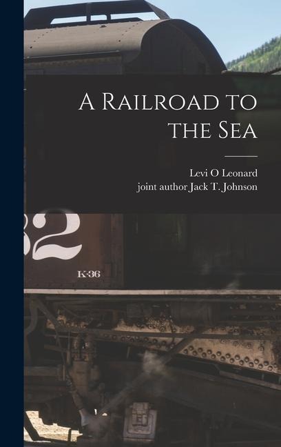 A Railroad to the Sea - Levi O Leonard