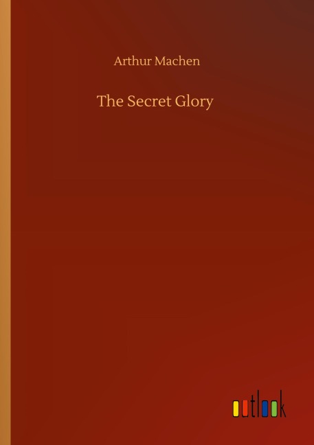 The Secret Glory - Arthur Machen