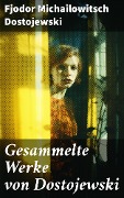 Cover-Bild zum Titel 'Gesammelte Werke von Dostojewski' von 'Fjodor Michailowitsch Dostojewski'