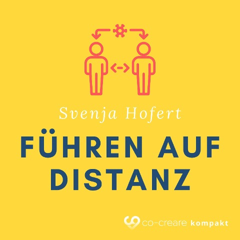 Erfolgreich Führen auf Distanz (im Home Office?) - Co-Creare, Svenja Hofert