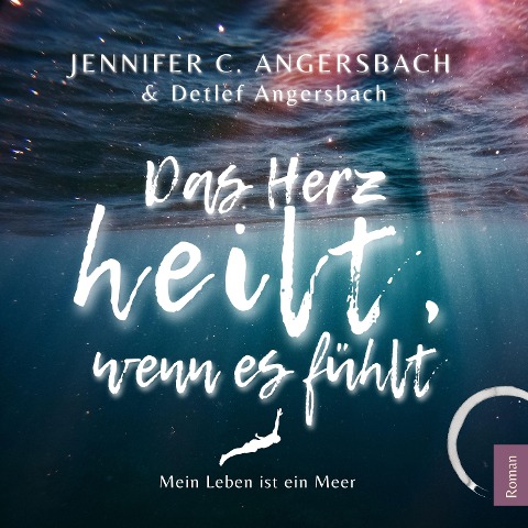 Das Herz heilt, wenn es fühlt - Detlef Angersbach, Jennifer C. Angersbach
