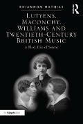 Cover-Bild zum Titel 'Lutyens, Maconchy, Williams and Twentieth-Century British Music' von 'Rhiannon Mathias'