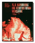 Cover-Bild zum Titel 'Als Hamburg im Feuersturm versank' von 'Christoph Kucklick, Malte Thießen, Ursula Büttner, Sabine Bode'