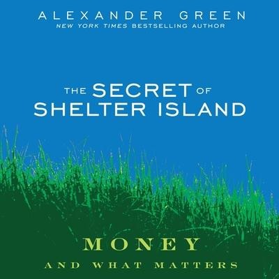 The Secret of Shelter Island: Money and What Matters - Alexander Green