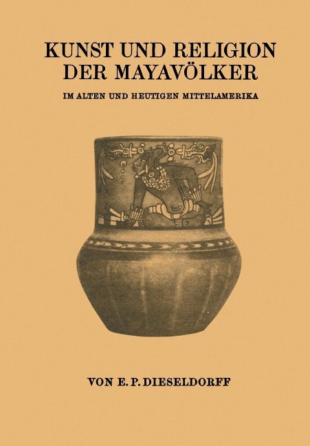 Kunst und Religion der Mayavölker - E. P. Dieseldorf
