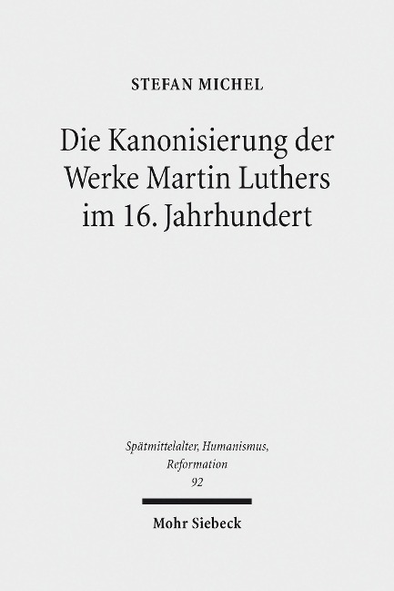 Die Kanonisierung der Werke Martin Luthers im 16. Jahrhundert - Stefan Michel