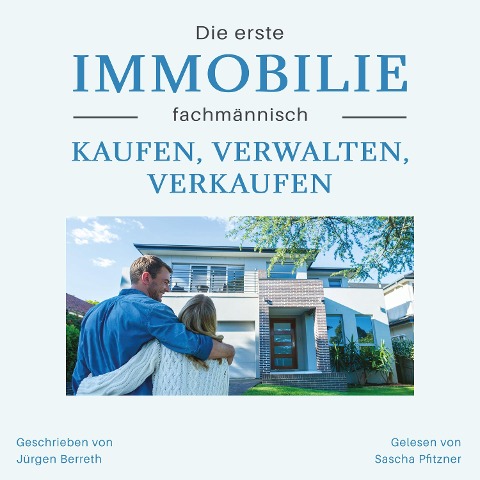 Die erste Immobilie fachmännisch kaufen, verwalten und verkaufen - Jürgen Berreth