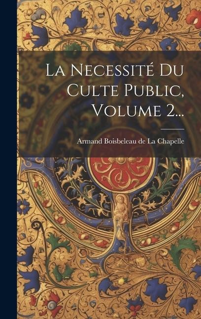 La Necessité Du Culte Public, Volume 2... - 