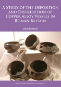 Cover-Bild zum Titel 'A Study of the Deposition and Distribution of Copper Alloy Vessels in Roman Britain' von 'Jason Lundock'