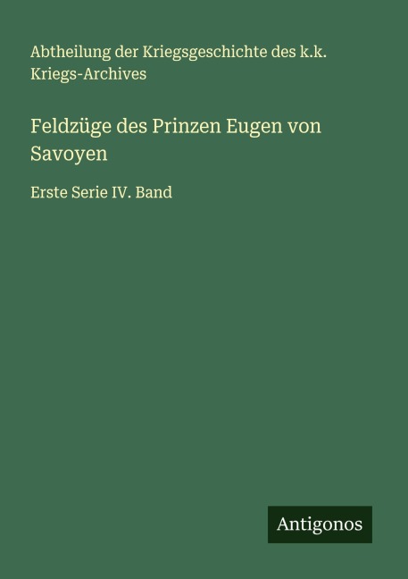 Feldzüge des Prinzen Eugen von Savoyen - Abtheilung der Kriegsgeschichte des k. k. Kriegs-Archives