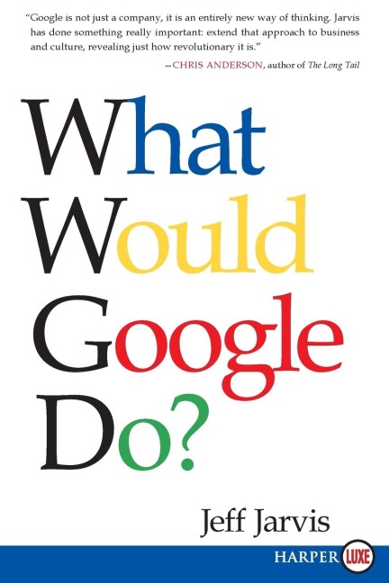 What Would Google Do? - Jeff Jarvis