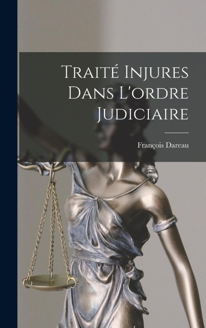 Traité Injures Dans L'ordre Judiciaire - François Dareau