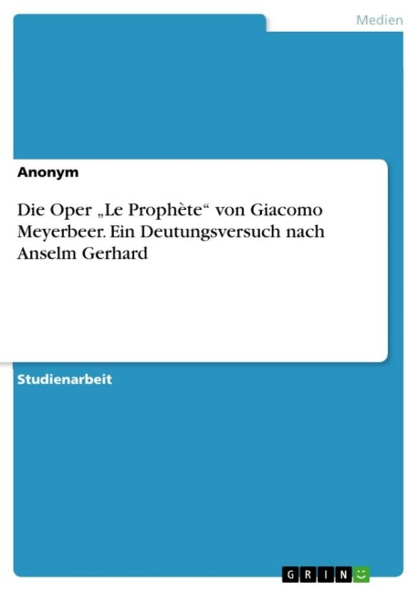 Die Oper "Le Prophète" von Giacomo Meyerbeer. Ein Deutungsversuch nach Anselm Gerhard - Anonymous