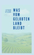 Cover-Bild zum Titel 'Was vom gelobten Land bleibt' von 'Aysun Utluer'