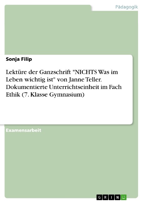 Lektüre der Ganzschrift "NICHTS Was im Leben wichtig ist" von Janne Teller. Dokumentierte Unterrichtseinheit im Fach Ethik (7. Klasse Gymnasium) - Sonja Filip