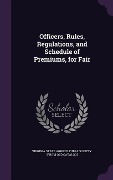 Cover-Bild zum Titel 'Officers, Rules, Regulations, and Schedule of Premiums, for Fair' von ''
