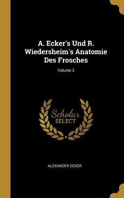 A. Ecker's Und R. Wiedersheim's Anatomie Des Frosches; Volume 3 - Alexander Ecker