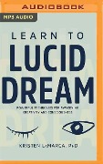 Learn to Lucid Dream: Powerful Techniques for Awakening Creativity and Consciousness - Kristen Lamarca