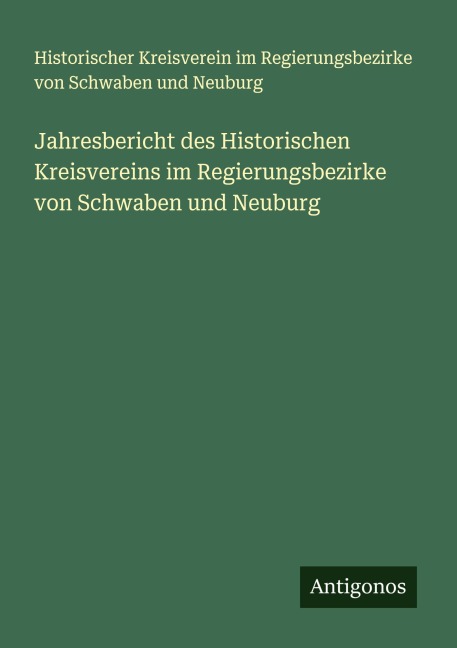 Jahresbericht des Historischen Kreisvereins im Regierungsbezirke von Schwaben und Neuburg - Historischer Kreisverein im Regierungsbezirke von Schwaben und Neuburg