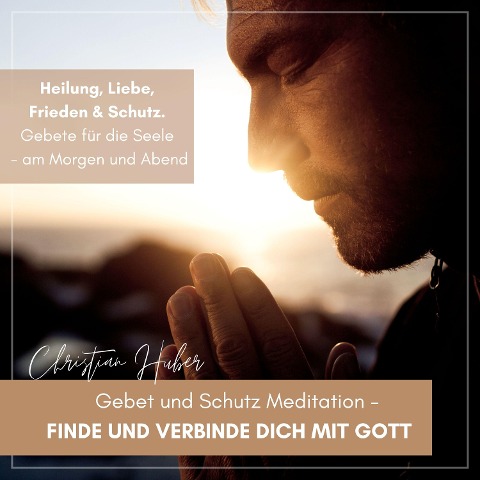 Gebet und Schutz Meditation - Finde und verbinde Dich mit Gott - Christian Huber