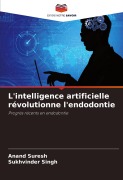 Cover-Bild zum Titel 'L'intelligence artificielle révolutionne l'endodontie' von 'Anand Suresh, Sukhvinder Singh'