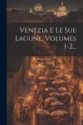 Cover-Bild zum Titel 'Venezia E Le Sue Lagune, Volumes 1-2...' von 'Anonymous'
