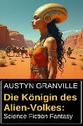 Die Königin des Alien-Volkes: Science Fiction Fantasy - Austyn Granville