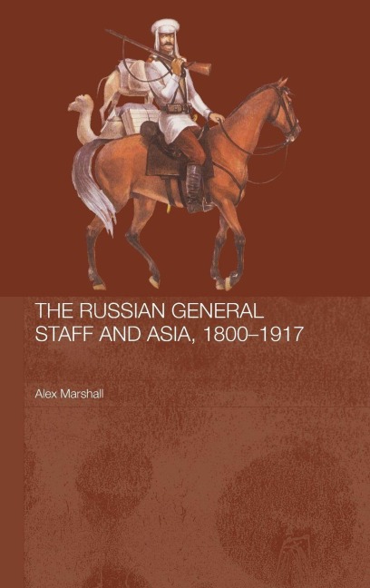 The Russian General Staff and Asia, 1860-1917 - Alex Marshall