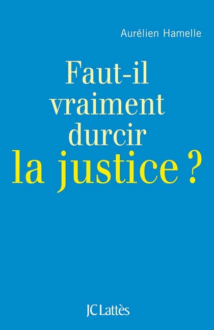 Faut-il durcir la justice ? - Aurélien Hamelle